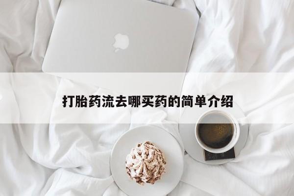 流产药购买联系打胎药流去哪买药的简单介绍