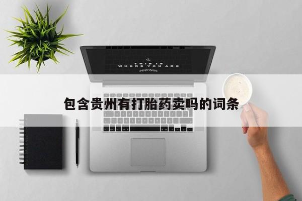 流产药购买联系包含贵州有打胎药卖吗的词条