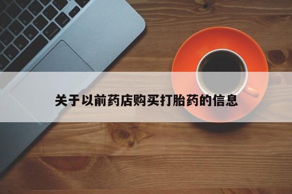 流产药购买联系关于以前药店购买打胎药的信息
