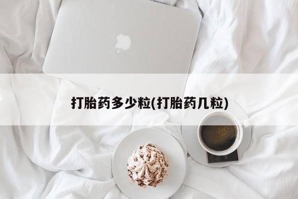 流产药购买联系打胎药多少粒(打胎药几粒)