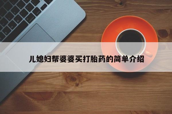 流产药购买联系儿媳妇帮婆婆买打胎药的简单介绍